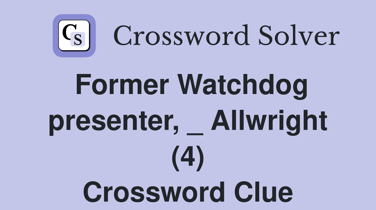 Former Watchdog presenter, _ Allwright (4) Crossword Clue Answers